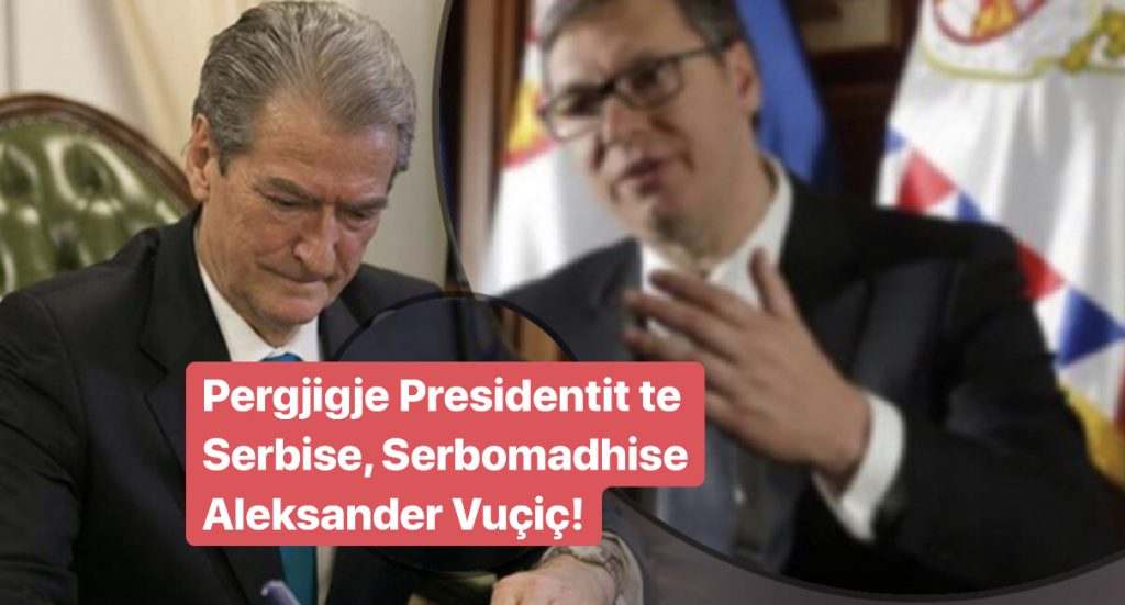 Berisha përgjigje të dytë Aleksandër Vuçiç: Albanofobë të sëmurë…