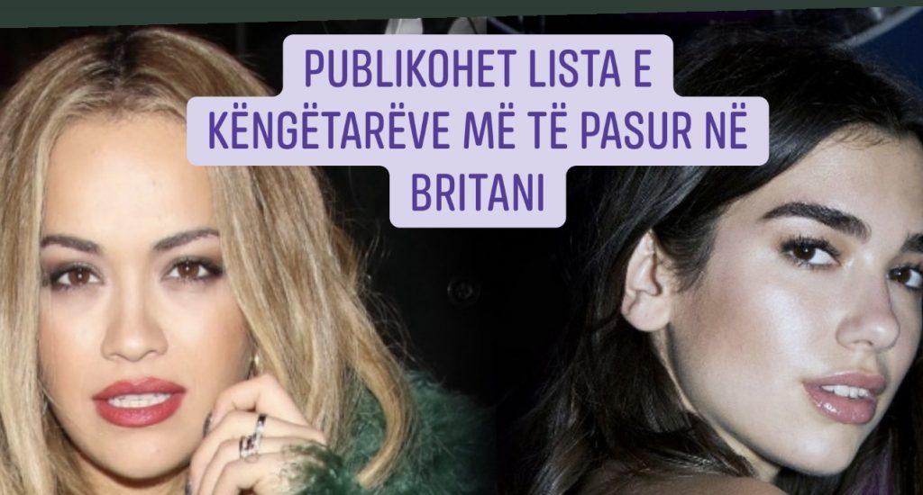 Sa të pasura janë   Rita Ora dhe Dua Lipa?