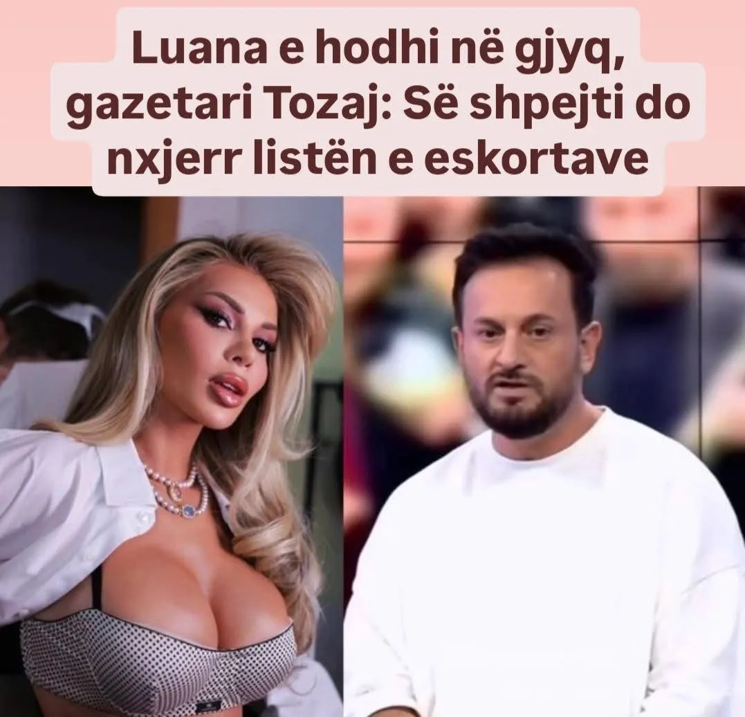 Luana e hodhi në gjyq, gazetari Tozaj: Do nxjerr listën e eskortave